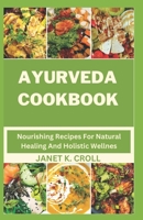AYURVEDA COOKBOOK: Nourishing Recipes For Natural Healing And Holistic Wellness B0CH242KRK Book Cover
