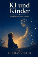 KI und Kinder: Was Eltern über künstliche Intelligenz wissen müssen (German Edition) B0H5KXMJ3J Book Cover
