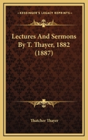 Lectures And Sermons By T. Thayer, 1882 1437074197 Book Cover