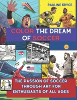 COLOR THE DREAM OF SOCCER B0CRP8XTNN Book Cover