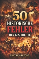 DIE FEHLER DER GESCHICHTE: Die großen Katastrophen der Menschheit (German Edition) B0GW2T544S Book Cover