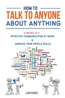 How To Talk To Anyone About Anything: How to Communicate Effectively by Refining Your Social Skills 1802685251 Book Cover