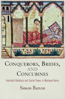 Conquerors, Brides, and Concubines: Interfaith Relations and Social Power in Medieval Iberia 0812246756 Book Cover