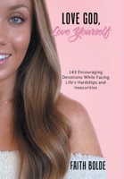 Love God, Love Yourself: 143 Encouraging Devotions While Facing Life's Hardships and Insecurities B0DW3M132N Book Cover