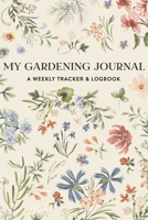 Gardening for Beginners: A Weekly Tracker and Logbook for Planning Your Garden Each Year 1941325955 Book Cover