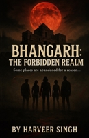 Bhangarh : The Forbidden Realm: Some places are abandoned for a reason B0F7FH76QY Book Cover
