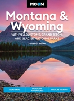 Moon Montana  Wyoming: With Yellowstone, Grand Teton  Glacier National Parks: Road Trips, Outdoor Adventures, Wildlife Viewing 1640497137 Book Cover