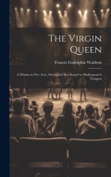 The Virgin Queen: A Drama in Five Acts, Attempted As a Sequel to Shakespeare's Tempest 1021080837 Book Cover