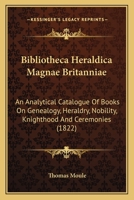 Bibliotheca Heraldica Magnae Britanniae: An Analytical Catalogue Of Books On Genealogy, Heraldry, Nobility, Knighthood And Ceremonies (1822) 1160810206 Book Cover