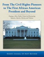From the Civil Rights Pioneers to the First African American President and Beyond: Forging a More Perfect Union by Eliminating Injustice, Racism, Poverty and Violence 1496908651 Book Cover
