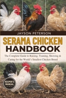 SERAMA CHICKEN HANDBOOK: The Complete Guide to Raising, Training, Showing & Caring for the World’s Smallest Chicken Breed B0GNSTSM32 Book Cover