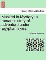 Masked In Mystery: A Romantic Story Of Adventure Under Egyptian Skies 1279259388 Book Cover