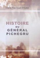 Histoire Du Ga(c)Na(c)Ral Pichegru, Pra(c)CA(C)Da(c)E D'Une Notice Sur Sa Vie Politique Et Militaire, (A0/00d.1802) 0543913961 Book Cover