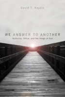 We Answer to Another: Authority, Office, and the Image of God 1625640455 Book Cover