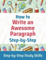 How to Write an Awesome Paragraph Step-by-Step: Step-by-Step Study Skills B08L45FHCY Book Cover