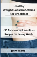 Healthy Weight Loss Smoothies For Breakfast: +90 Delicious and Nutritious Recipes for Losing Weight B085KJ7558 Book Cover