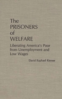 The Prisoners of Welfare: Liberating America's Poor from Unemployment and Low Wages 0275927059 Book Cover