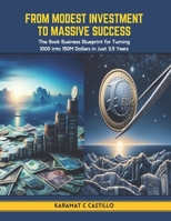 From Modest Investment to Massive Success: The Book Business Blueprint for Turning 1000 into 150M Dollars in Just 3.5 Years B0CT88236R Book Cover