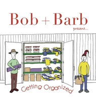 Bob + Barb Present... Getting Organized B0BXMV62J3 Book Cover