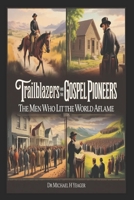 Trailblazers And Gospel Pioneers Of The 1800s: The Men Who Lit the World Aflame B0GL7PWY6D Book Cover