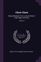 Chow-Chow: Being Selections from a Journal Kept in India, Egypt, and Syria; Volume 2 1377692183 Book Cover