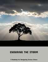 Enduring The Storm: A Roadmap For Navigating Serious Illness B0FP9D7TL1 Book Cover