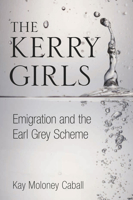 The Kerry Girls: Emigration and the Earl Grey Scheme 1845888316 Book Cover