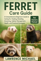 FERRET: A Comprehensive Beginner’s Guide to Caring for, Feeding, Breeding, Grooming, Habitat Management, Health, and Practical Strategies B0FSSNB945 Book Cover