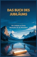 DAS BUCH DES JUBILÄUMS: Ein Leitfaden zu Gottes Masterplan für die Menschheit (German Edition) B0DQDPFND9 Book Cover