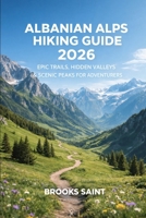 ALBANIAN ALPS HIKING GUIDE 2026: EPIC TRAILS, HIDDEN VALLEYS & SCENIC PEAKS FOR ADVENTURERS (ROAM THE EARTH) B0GFDK2FFZ Book Cover