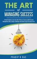 The Art of Managing Success: A Powerful Book to Learn the Side-effects of Success, Build Personal Management Skills, Conquer Challenges and Achieve ... and Skill Development: Skilling and Scaling) B0BFWLZV3G Book Cover