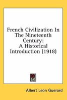 French Civilization in the Nineteenth Century; A Historical Introduction 0548902070 Book Cover