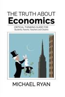 The Truth about Economics: A critical thinking guide for Students, Parents, Teachers and Citizens 1619848333 Book Cover