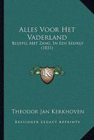 Alles Voor Het Vaderland: Blijspel Met Zang, In Een Bedrijf (1831) 116738847X Book Cover