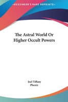 The Astral World Or Higher Occult Powers 0766148815 Book Cover