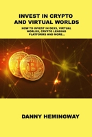 Invest in Crypto and Virtual Worlds: How to Invest in Dexs, Virtual Worlds, Crypto Lending Platforms and More... 1806031736 Book Cover