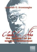 Claude E. Ake : The Making of an Organic Intellectual 192003353X Book Cover