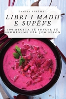 Libri I Madh E Supëve: 100 Receta Të Supave Të Shumëshme Për Çdo Sezon 1783571071 Book Cover