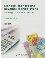Manage Finances and Develop Financial Plans: Running Your Business Better 1925716368 Book Cover