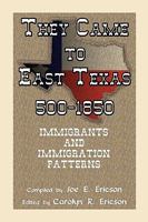They Came to East Texas, 500-1850: Immigrants and Immigration Patterns 078843327X Book Cover