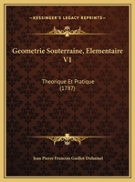 Geometrie Souterraine, Elementaire V1: Theorique Et Pratique (1787) 1175248290 Book Cover