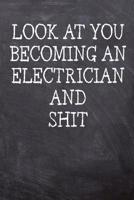 Look At You Becoming An Electrician And Shit: College Ruled Notebook 120 Lined Pages 6 x 9 Inches Perfect Funny Gag Gift Joke Journal, Diary, Subject Composition Book With A Soft And Sturdy Matte Chal 1078165521 Book Cover