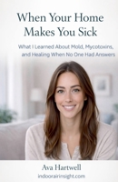 When Your Home Makes You Sick (Indoor Air Insight: Recovering and Resolving from Toxic Indoor Environments) B0GDLQ1YYS Book Cover