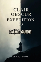 Clair Obscur Expedition 33 Game Guide: Uncover Hidden Secrets, and Achieve All Endings in the Mystical World of the Paintress B0F4P2HKPL Book Cover