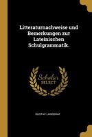 Litteraturnachweise Und Bemerkungen Zur Lateinischen Schulgrammatik. 0274977672 Book Cover