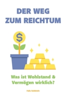 Der Weg zum Reichtum: Was ist Wohlstand & Vermögen wirklich? B0CFZ2H1FH Book Cover