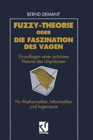 Fuzzy-Theorie Oder Die Faszination Des Vagen: Grundlagen Einer Prazisen Theorie Des Unprazisen Fur Mathematiker, Informatiker Und Ingenieure 3322830624 Book Cover