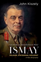 General Hastings Pug Ismay: Soldier, Statesman, Diplomat: A New Biography 0197778135 Book Cover