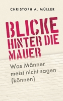 Blicke hinter die Mauer: Was Männer meist nicht sagen (können) 3751935355 Book Cover