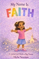 My Name Is Faith: A Little Girl With a Big Name B0GVPVC78K Book Cover